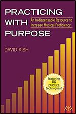 Practicing with Purpose: An Indispensable Resource to Increase Musical Proficiency
