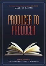 Producer to Producer: A Step-By-Step Guide to Low-Budgets Independent Film Producing