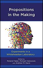 Propositions in the Making: Experiments in a Whiteheadian Laboratory (Contemporary Whitehead Studies)