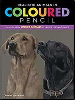 Realistic Animals in Coloured Pencil: Learn to draw lifelike animals in vibrant coloured pencil (Realistic Series)