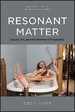 Resonant Matter: Sound, Art, and the Promise of Hospitality (New Approaches to Sound, Music, and Media)