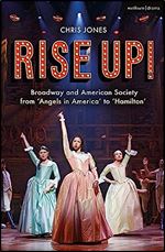 Rise Up!: Broadway and American Society from 'Angels in America to Hamilton