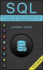 SQL: The Ultimate and Simplifed Beginner's Guide to Mastery SQL Programming Step by Step (2020 edition)
