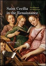 Saint Cecilia in the Renaissance: The Emergence of a Musical Icon