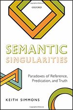 Semantic Singularities: Paradoxes of Reference, Predication, and Truth