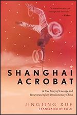 Shanghai Acrobat: A True Story of Courage and Perseverance from Revolutionary China
