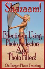 Shazaam! Effectively Using Photo Reflectors and Photo Filters! (On Target Photo Training Book 11) Ed 2