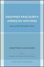 Siegfried Kracauer's American Writings: Essays on Film and Popular Culture (Weimar and Now: German Cultural Criticism)