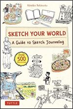 Sketch Your World: A Guide to Sketch Journaling (Over 500 illustrations!)