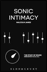 Sonic Intimacy: Reggae Sound Systems, Jungle Pirate Radio and Grime YouTube Music Videos (The Study of Sound)