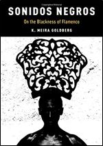 Sonidos Negros: On the Blackness of Flamenco (Currents in Latin American and Iberian Music)