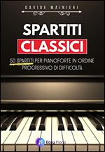 Spartiti Classici: 50 Spartiti per Pianoforte in ordine Progressivo di Difficolt (Italian Edition)