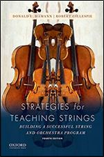 Strategies for Teaching Strings: Building A Successful String and Orchestra Program Ed 4