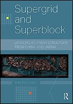 Supergrid and Superblock: Lessons in Urban Structure from China and Japan (Planning, History and Environment Series)