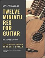 TWELVE MINIATURES FOR GUITAR: 12 Easy Original Songs For Beginner Guitarists: 12 Easy Original Songs For Beginner Guitarists (First)