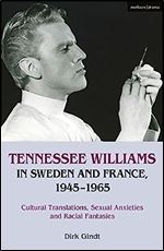 Tennessee Williams in Sweden and France, 1945 1965: Cultural Translations, Sexual Anxieties and Racial Fantasies