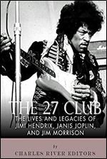 The 27 Club: The Lives and Legacies of Jimi Hendrix, Janis Joplin, and Jim Morrison