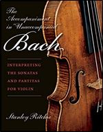 The Accompaniment in 'Unaccompanied' Bach: Interpreting the Sonatas and Partitas for Violin (Publications of the Early Music Institute)