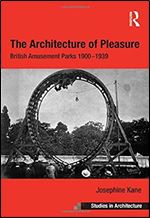 The Architecture of Pleasure: British Amusement Parks 1900 1939 (Ashgate Studies in Architecture)