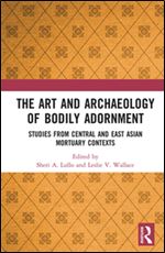 The Art and Archaeology of Bodily Adornment : Studies From Central and East Asian Mortuary Contexts