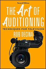 The Art of Auditioning, Second Edition: Techniques for Television Ed 2