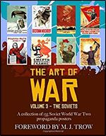 The Art of War: Volume 3 - The Soviets (A collection of 135 Soviet World War Two propaganda posters)