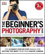 The Beginner's Photography Guide: The Ultimate Step-by-Step Manual for Getting the Most from your Digital Camera