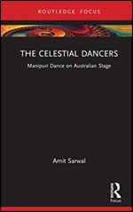 The Celestial Dancers: Manipuri Dance on Australian Stage (Routledge Advances in Theatre & Performance Studies)