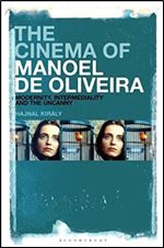 The Cinema of Manoel de Oliveira: Modernity, Intermediality and the Uncanny