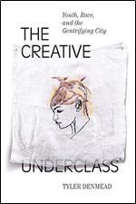 The Creative Underclass: Youth, Race, and the Gentrifying City