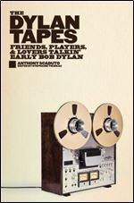 The Dylan Tapes: Friends, Players, and Lovers Talkin Early Bob Dylan