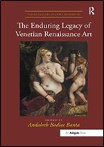 The Enduring Legacy of Venetian Renaissance Art (Visual Culture in Early Modernity)