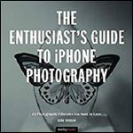 The Enthusiast's Guide to iPhone Photography: 63 Photographic Principles You Need to Know [Kindle Edition]