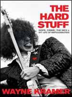 The Hard Stuff: Dope, Crime, the MC5, and My Life of Impossibilities