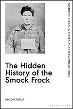 The Hidden History of the Smock Frock (Fashion: Visual & Material Interconnections)