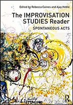 The Improvisation Studies Reader: Spontaneous Acts