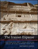 The Iranian Expanse: Transforming Royal Identity through Architecture, Landscape, and the Built Environment, 550 BCE642 CE