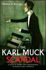 The Karl Muck Scandal: Classical Music and Xenophobia in World War I America