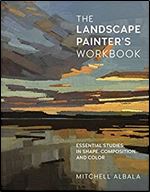 The Landscape Painter's Workbook: Essential Studies in Shape, Composition, and Color (Volume 6) (For Artists)