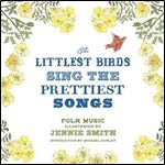 The Littlest Birds Sing the Prettiest Songs: Folk Music Illustrated by Jennie Smith
