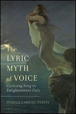 The Lyric Myth of Voice: Civilizing Song in Enlightenment Italy