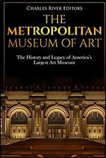 The Metropolitan Museum of Art: The History and Legacy of America s Largest Art Museum