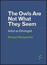 The Owls Are Not What They Seem: Artist as Ethologist (Forerunners: Ideas First)