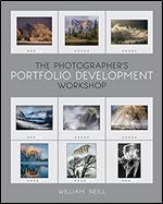 The Photographer's Portfolio Development Workshop: Learn to Think in Themes, Find Your Passion, Develop Depth, and Edit Tightly