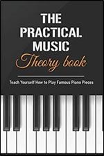 The Practical Music Theory Book: Teach Yourself How to Play Famous Piano Pieces: Piano Books Intermediate