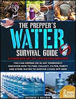 The Prepper's Water Survival Guide: A Complete Set of Life-Saving Methods You Can Depend On in Any Emergency. Discover How to Find, Collect, Filter, Purify and Store Water to Survive Living Off-Grid
