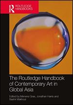 The Routledge Handbook of Contemporary Art in Global Asia (Routledge Art History and Visual Studies Companions)