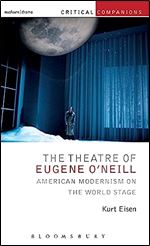 The Theatre of Eugene O Neill: American Modernism on the World Stage (Critical Companions)
