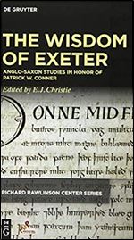 The Wisdom of Exeter: Anglo-Saxon Studies in Honor of Patrick W. Conner (Richard Rawlinson Center Series for Anglo-Saxon Studies)