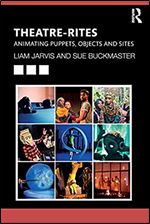 Theatre-Rites: Animating Puppets, Objects and Sites